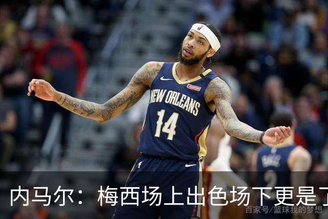 内马尔：梅西场上出色场下更是了不起，我很高兴曾与他并肩作战