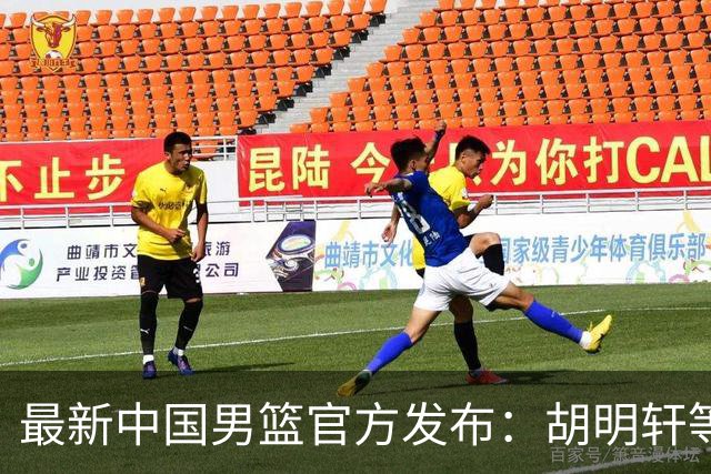 最新中国男篮官方发布：胡明轩等五位球员离队，全新集训阵容揭晓！