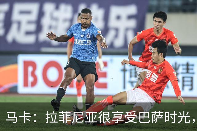 马卡：拉菲尼亚很享受巴萨时光，不会评估或分析任何潜在的报价